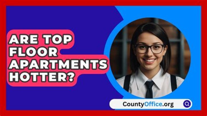 Quick Answer: Are Top Floor Apartments Hotter