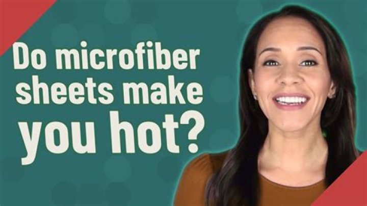 Question: Do Microfiber Sheets Make You Hot