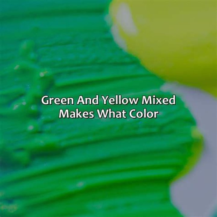 Quick Answer: Green And Yellow Mixed Makes What Color