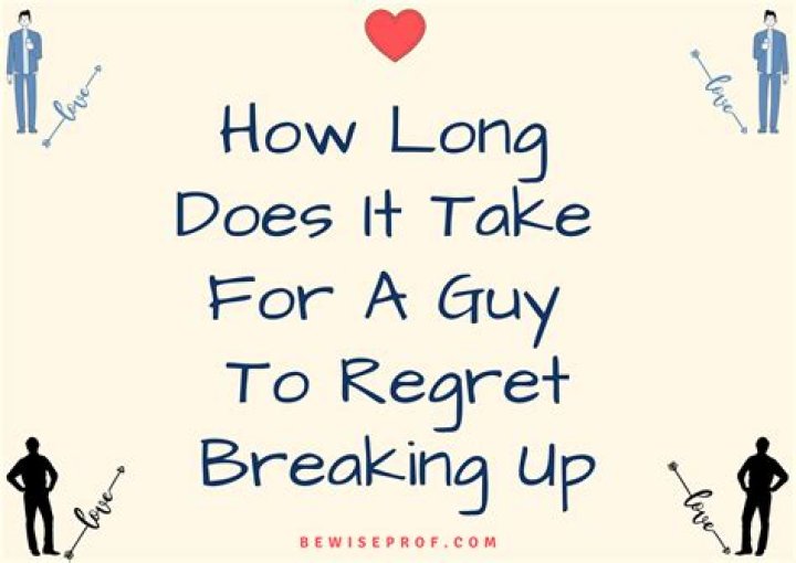 How Long Does It Take For A Guy To Regret Breaking Up