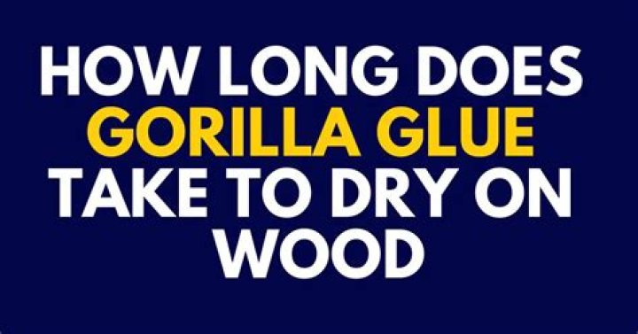 Quick Answer: How Long Does It Take For Gorilla Wood Glue To Dry