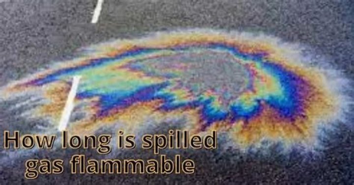 Question: How Long Is Spilled Gas Flammable