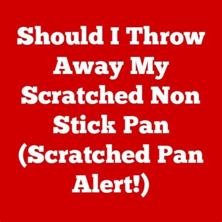 Question: Should I Throw Away My Scratched Non Stick Pan