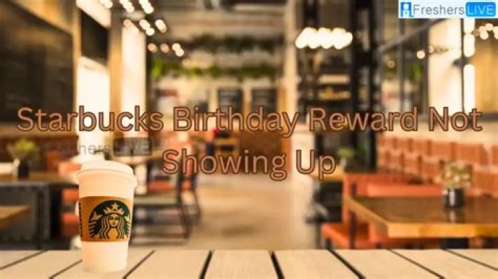 Starbucks Birthday Reward Not Showing Up, How to Fix Starbucks Birthday Reward Not Showing Up?