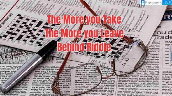 The More You Take the More You Leave Behind, What am I? Riddle: Answered
