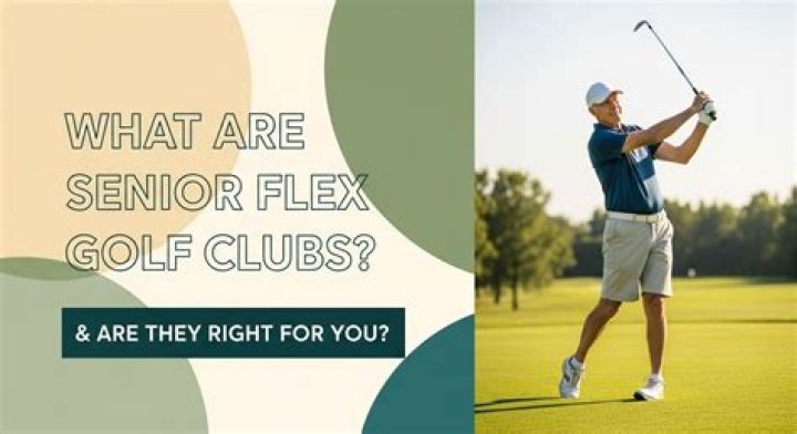Quick Answer: What Are Senior Flex Golf Clubs