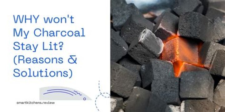 Quick Answer: What Do You Do When Charcoal Wont Stay Lit