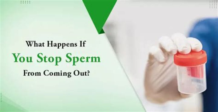 What Happens If I Stop My Sperm From Coming Out