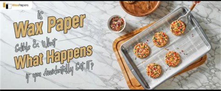 Quick Answer: What Happens If You Accidentally Bake Wax Paper