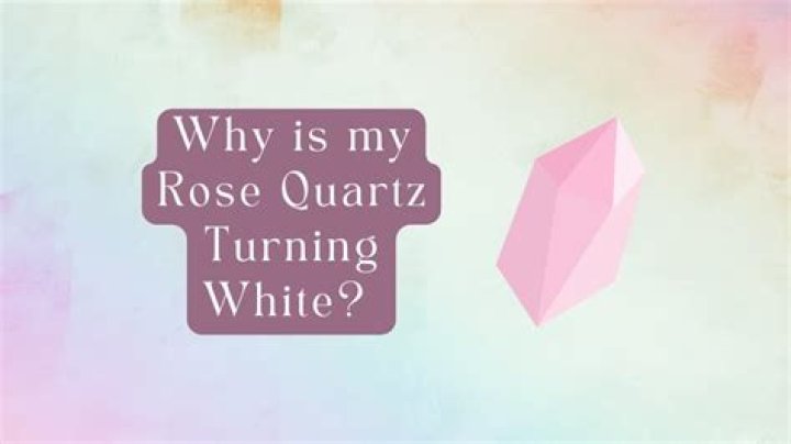 Quick Answer: Why Did My Rose Quartz Turn White